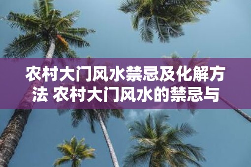 农村大门风水禁忌及化解方法 农村大门风水的禁忌与化解方法