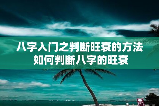 八字入门之判断旺衰的方法 如何判断八字的旺衰