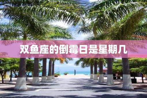 双鱼座的倒霉日是星期几