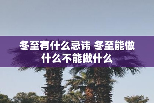 冬至有什么忌讳 冬至能做什么不能做什么