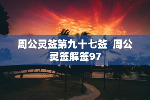 周公灵签第九十七签  周公灵签解签97