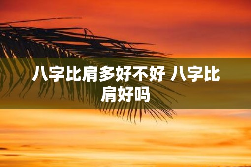 八字比肩多好不好 八字比肩好吗