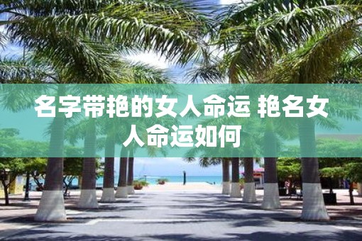 名字带艳的女人命运 艳名女人命运如何