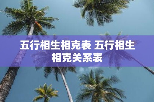 五行相生相克表 五行相生相克关系表
