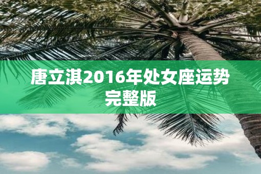 唐立淇2016年处女座运势完整版