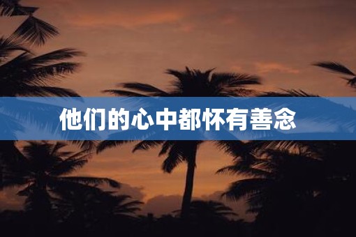 他们的心中都怀有善念