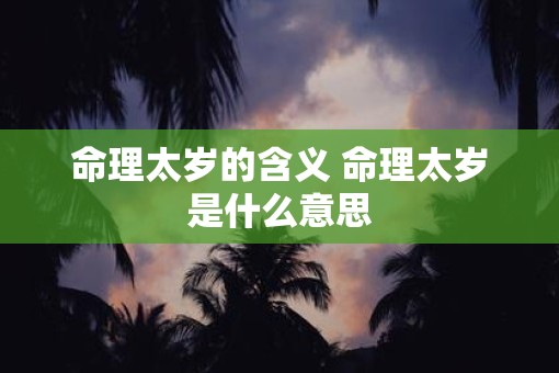 命理太岁的含义 命理太岁是什么意思