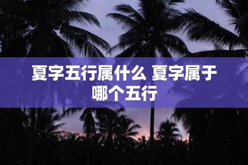夏字五行属什么 夏字属于哪个五行