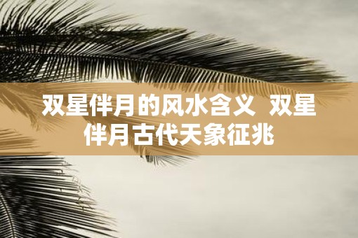 双星伴月的风水含义  双星伴月古代天象征兆
