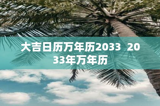 大吉日历万年历2033  2033年万年历