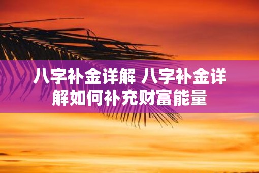 八字补金详解 八字补金详解如何补充财富能量