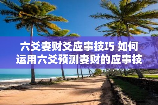 六爻妻财爻应事技巧 如何运用六爻预测妻财的应事技巧