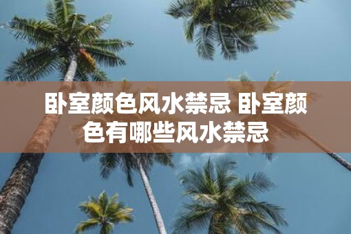 卧室颜色风水禁忌 卧室颜色有哪些风水禁忌