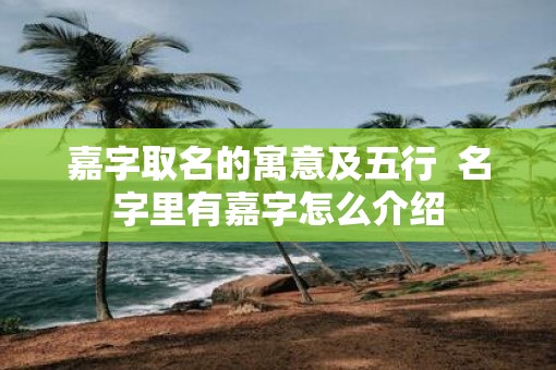 嘉字取名的寓意及五行  名字里有嘉字怎么介绍