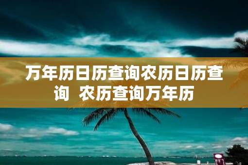 万年历日历查询农历日历查询  农历查询万年历
