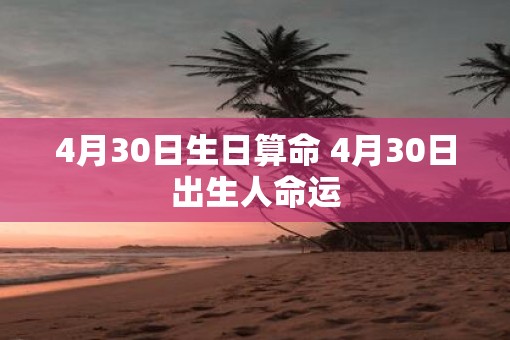 4月30日生日算命 4月30日出生人命运
