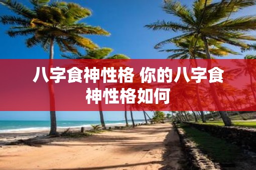 八字食神性格 你的八字食神性格如何