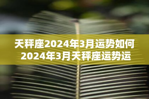 天秤座2025年3月运势如何 2025年3月天秤座运势运程详解