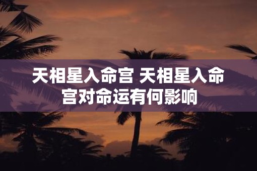 天相星入命宫 天相星入命宫对命运有何影响
