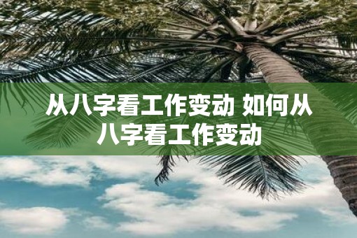 从八字看工作变动 如何从八字看工作变动