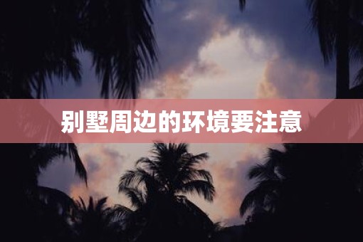 别墅周边的环境要注意