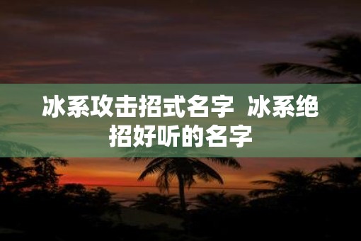 冰系攻击招式名字  冰系绝招好听的名字
