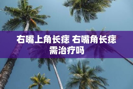 右嘴上角长痣 右嘴角长痣需治疗吗