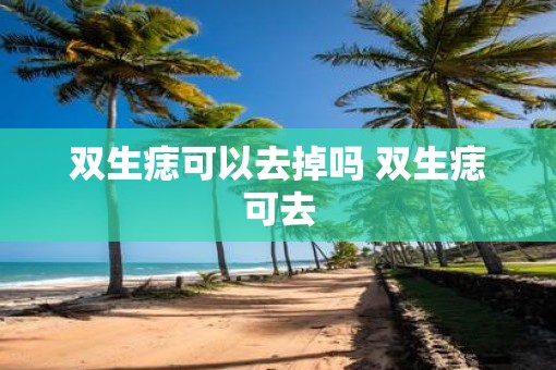双生痣可以去掉吗 双生痣可去