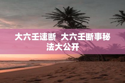 大六壬速断 大六壬断事秘法大公开 大六壬速断 大六壬断事秘法大公开