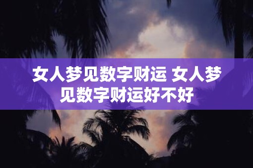 女人梦见数字财运 女人梦见数字财运好不好