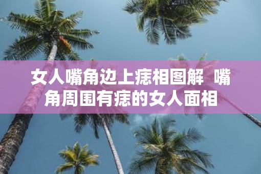 女人嘴角边上痣相图解  嘴角周围有痣的女人面相