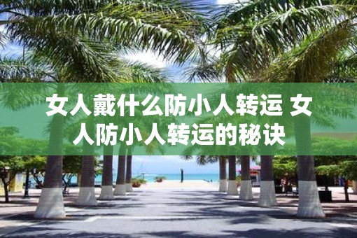女人戴什么防小人转运 女人防小人转运的秘诀