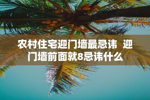 农村住宅迎门墙最忌讳  迎门墙前面就8忌讳什么