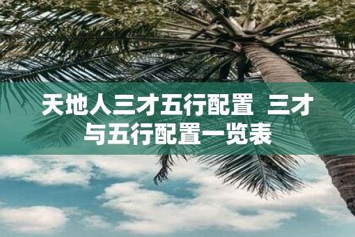 天地人三才五行配置  三才与五行配置一览表
