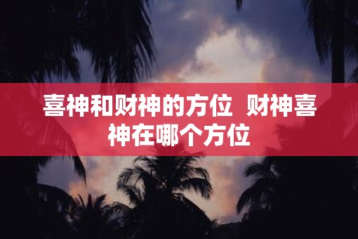 喜神和财神的方位  财神喜神在哪个方位