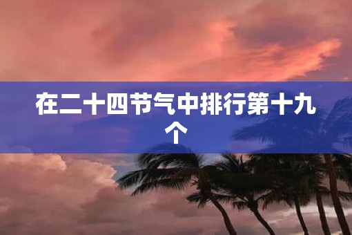 在二十四节气中排行第十九个
