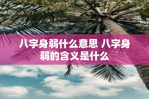 八字身弱什么意思 八字身弱的含义是什么