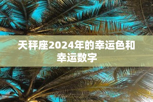 天秤座2025年的幸运色和幸运数字