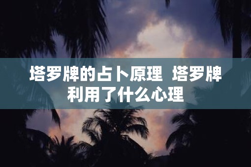 塔罗牌的占卜原理  塔罗牌利用了什么心理