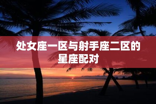 处女座一区与射手座二区的星座配对