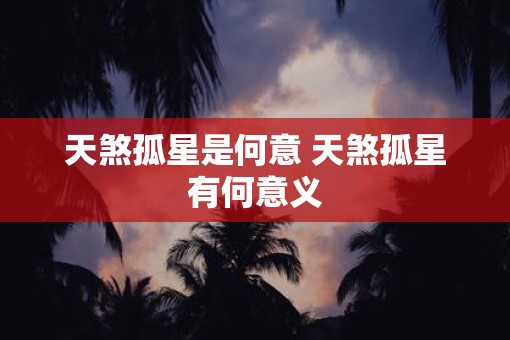 天煞孤星是何意 天煞孤星有何意义