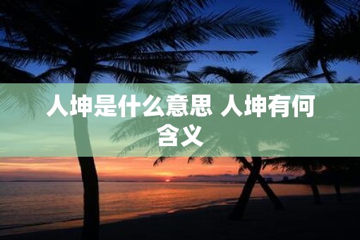人坤是什么意思 人坤有何含义