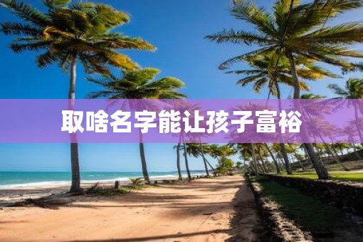 取啥名字能让孩子富裕