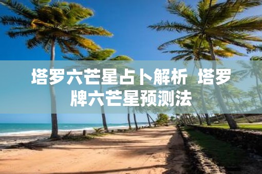 塔罗六芒星占卜解析  塔罗牌六芒星预测法