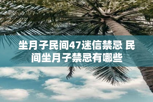 坐月子民间47迷信禁忌 民间坐月子禁忌有哪些