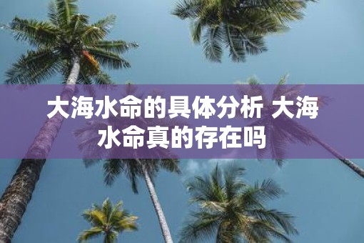 大海水命的具体分析 大海水命真的存在吗