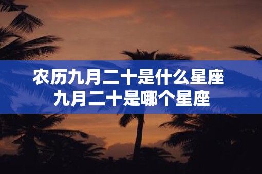 农历九月二十是什么星座 九月二十是哪个星座