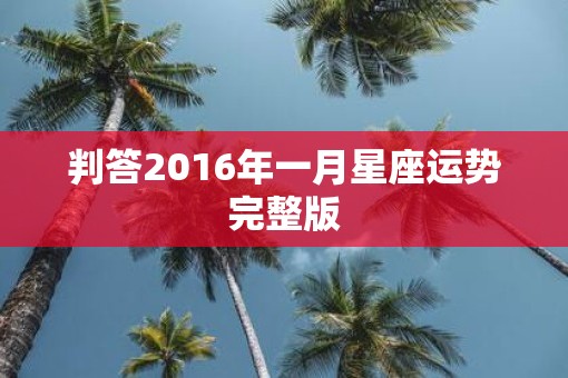 判答2016年一月星座运势完整版 判答2016年一月星座运势完整版