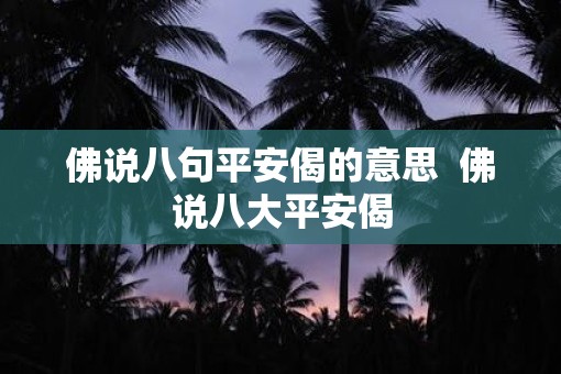 佛说八句平安偈的意思  佛说八大平安偈