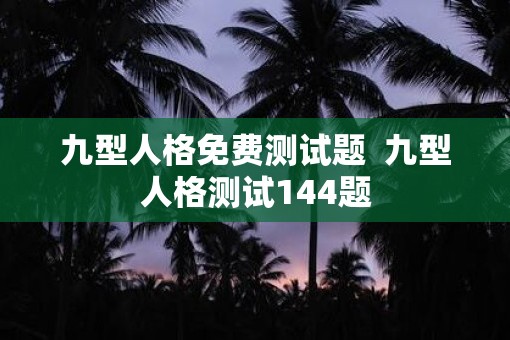 九型人格免费测试题  九型人格测试144题